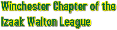 Winchester Chapter of the 
Izaak Walton League Winchester Chapter of the 
Izaak Walton League